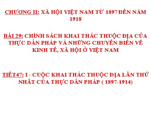 Bài 29. Chính sách khai thác thuộc địa của thực dân Pháp và những chuyển biến về kinh tế, xã hội ở Việt Nam