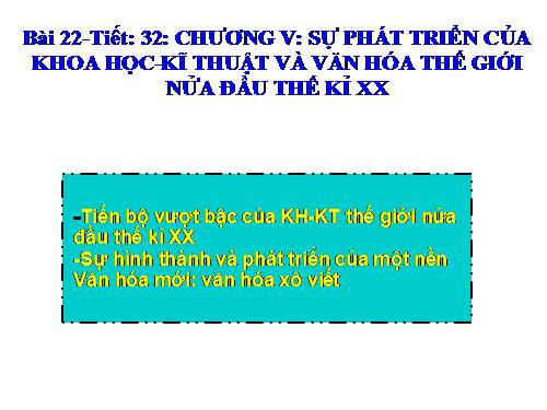 Bài 22. Sự phát triển của khoa học - kĩ thuật và văn hoá thế giới nửa đầu thế kỉ XX