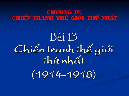 Bài 13. Chiến tranh thế giới thứ nhất (1914 - 1918)