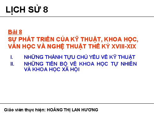 Bài 8. Sự phát triển của kĩ thuật, khoa học, văn học và nghệ thuật thế kỉ XVIII - XIX