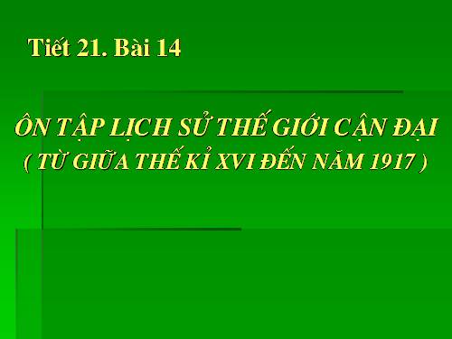 Bài 14. Ôn tập lịch sử thế giới cận đại (Từ giữa thế kỉ XVI đến năm 1917)