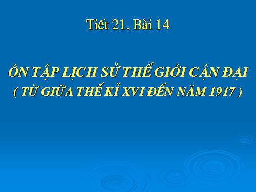 Bài 14. Ôn tập lịch sử thế giới cận đại (Từ giữa thế kỉ XVI đến năm 1917)