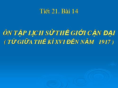 Bài 14. Ôn tập lịch sử thế giới cận đại (Từ giữa thế kỉ XVI đến năm 1917)