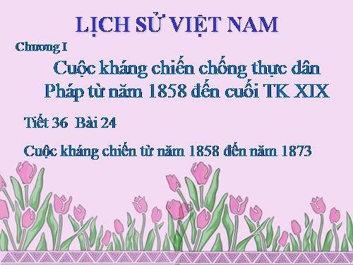 Bài 24. Cuộc kháng chiến từ năm 1858 đến năm 1873