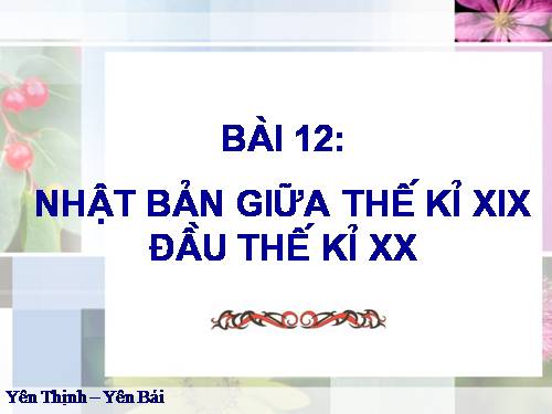 Bài 12. Nhật Bản giữa thế kỉ XIX - đầu thế kỉ XX