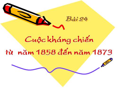 Bài 24. Cuộc kháng chiến từ năm 1858 đến năm 1873