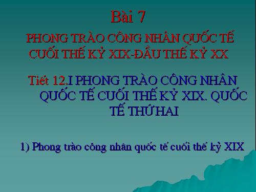 Bài 7. Phong trào công nhân quốc tế cuối thế kỉ XIX - đầu thế kỉ XX