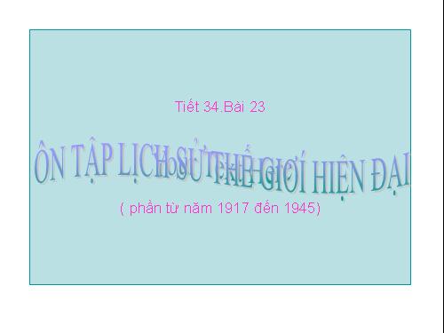 Bài 23. Ôn tập lịch sử thế giới hiện đại (Phần từ năm 1917 đến năm 1945)