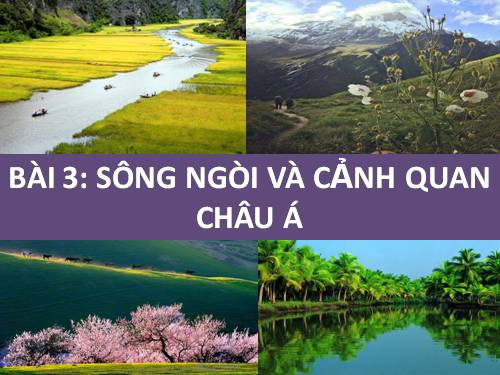 Bài 3. Sông ngòi và cảnh quan châu Á