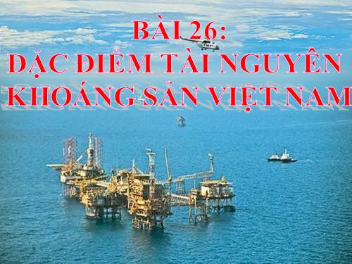 Bài 26. Đặc điểm tài nguyên khoáng sản Việt Nam