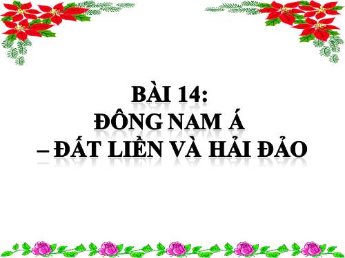 Bài 14. Đông Nam Á - đất liền và hải đảo