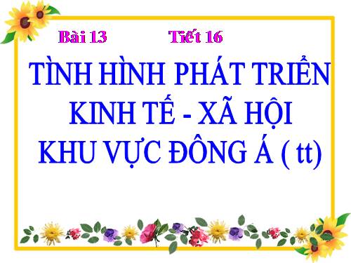 Bài 13. Tình hình phát triển kinh tế - xã hội khu vực Đông Á