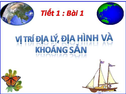 Bài 1. Vị trí địa lí, địa hình và khoáng sản