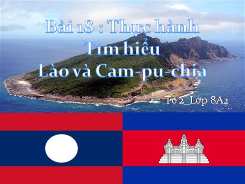 Bài 18. Thực hành: Tìm hiểu Lào và Cam-pu-chia