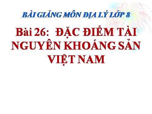 Bài 26. Đặc điểm tài nguyên khoáng sản Việt Nam