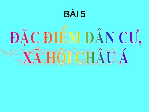 Bài 5. Đặc điểm dân cư, xã hội châu Á