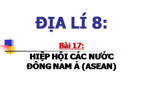 Bài 17. Hiệp hội các nước Đông Nam Á (ASEAN)