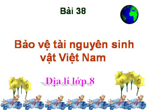 Bài 38. Bảo vệ tài nguyên sinh vật Việt Nam