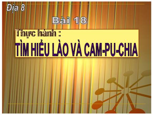 Bài 18. Thực hành: Tìm hiểu Lào và Cam-pu-chia