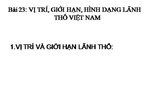 Bài 23. Vị trí, giới hạn, hình dạng lãnh thổ Việt Nam