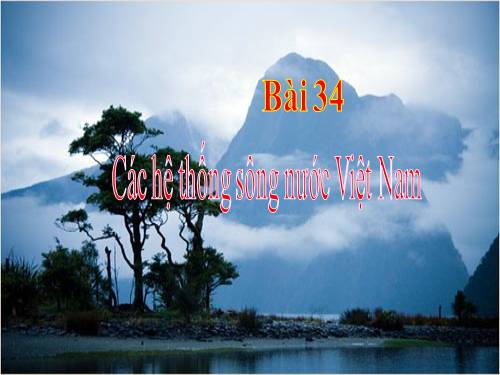 Bài 34. Các hệ thống sông lớn ở nước ta