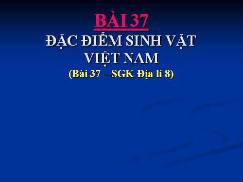 Bài 37. Đặc điểm sinh vật Việt Nam