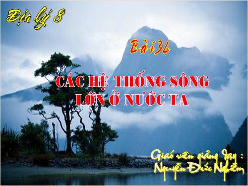 Bài 34. Các hệ thống sông lớn ở nước ta