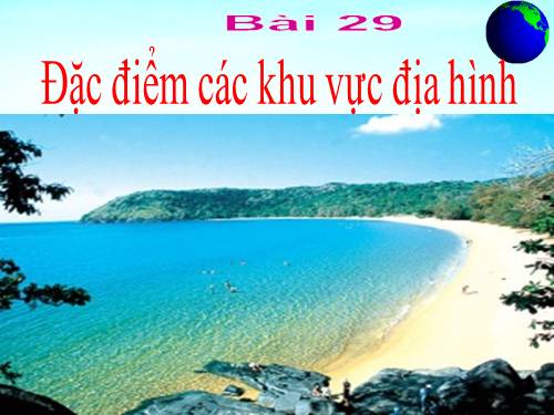 Bài 29. Đặc điểm các khu vực địa hình