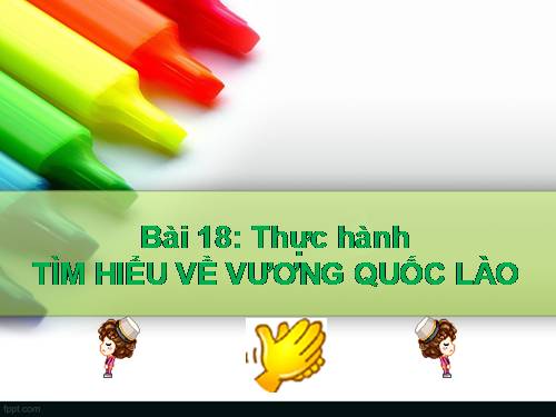 Bài 18. Thực hành: Tìm hiểu Lào và Cam-pu-chia