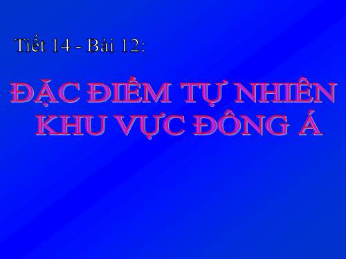 Bài 12. Đặc điểm tự nhiên khu vực Đông Á