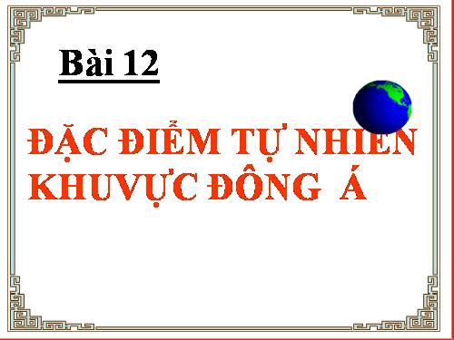 Bài 12. Đặc điểm tự nhiên khu vực Đông Á