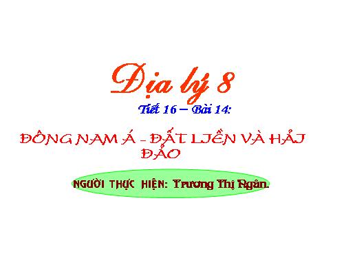 Bài 14. Đông Nam Á - đất liền và hải đảo