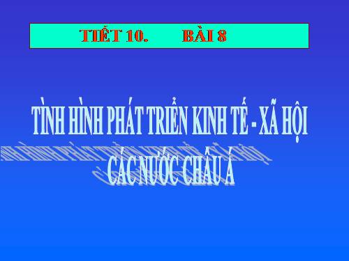 Bài 8. Tình hình phát triển kinh tế - xã hội ở các nước châu Á