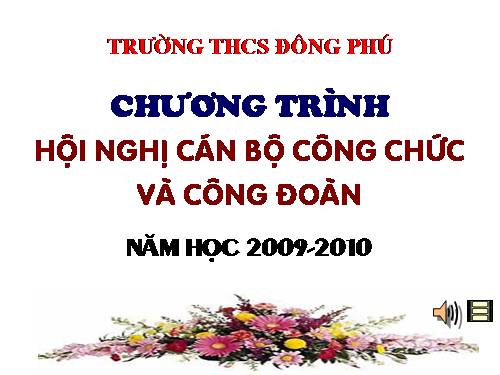 CHƯƠNG TRÌNH HỘI NGHỊ CÔNG CHỨC NĂM HỌC 2009-2010 TRƯỜNG THCS ĐÔNG PHÚ, ĐÔNG SƠN