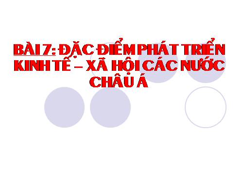 Bài 7. Đặc điểm phát triển kinh tế - xã hội các nước châu Á