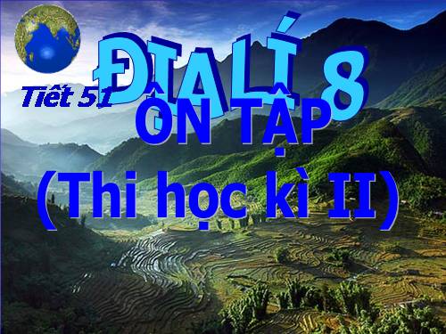 Tiết 51 ÔN TẬP ĐIA LÝ 8