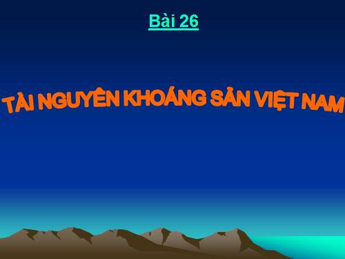 Bài 26. Đặc điểm tài nguyên khoáng sản Việt Nam