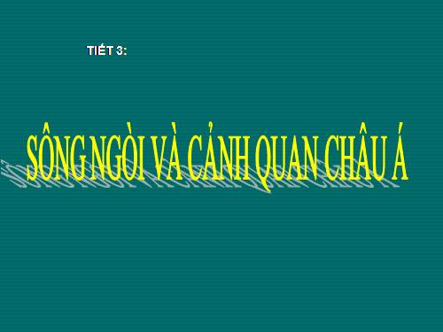 Bài 3. Sông ngòi và cảnh quan châu Á