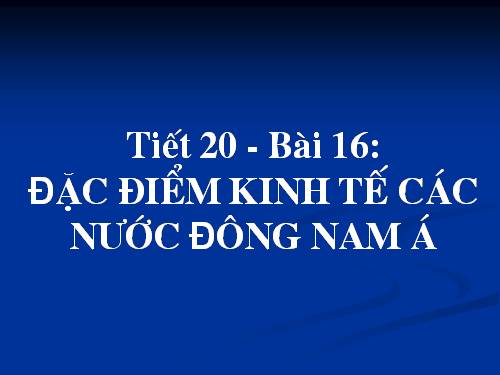 Bài 16. Đặc điểm kinh tế các nước Đông Nam Á