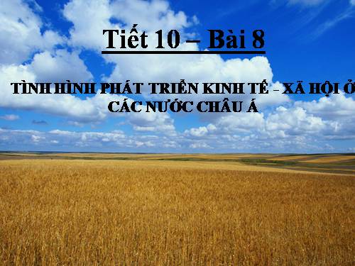 Bài 8. Tình hình phát triển kinh tế - xã hội ở các nước châu Á