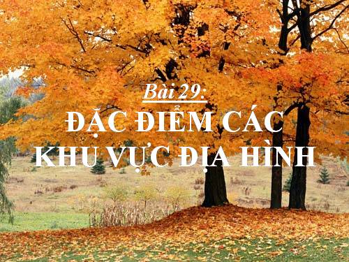 Bài 29. Đặc điểm các khu vực địa hình