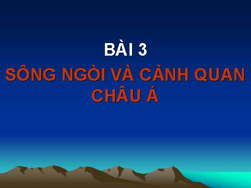 Bài 3. Sông ngòi và cảnh quan châu Á