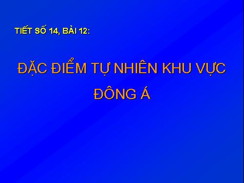 Bài 12. Đặc điểm tự nhiên khu vực Đông Á