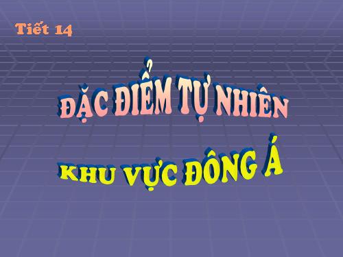 Bài 12. Đặc điểm tự nhiên khu vực Đông Á