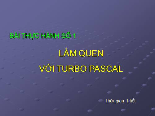 Bài thực hành 1. Làm quen với Turbo Pascal