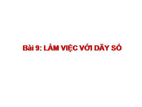 Bài 9. Làm việc với dãy số