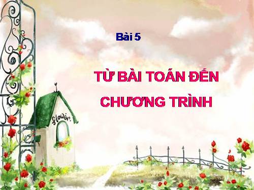 Bài 5. Từ bài toán đến chương trình