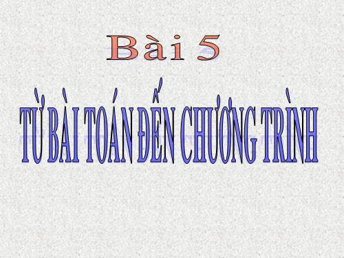 Bài 5. Từ bài toán đến chương trình