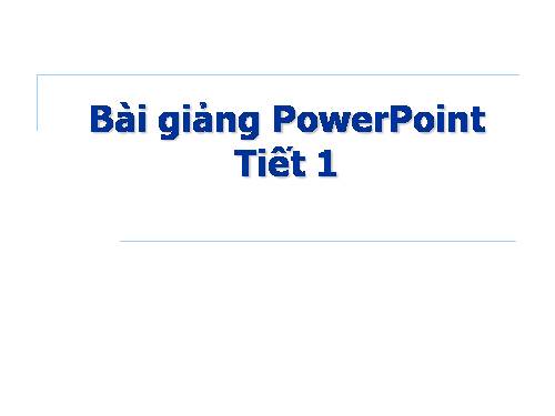 HƯỚNG DẪN SOẠN BÀI TRÌNH CHIẾU TRÊN POWER POINT (TIẾT 1)