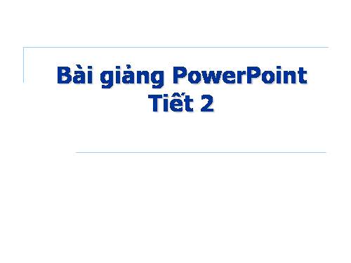 HƯỚNG DẪN SOẠN BÀI TRÌNH CHIẾU TRÊN POWER POINT (TIẾT 2)